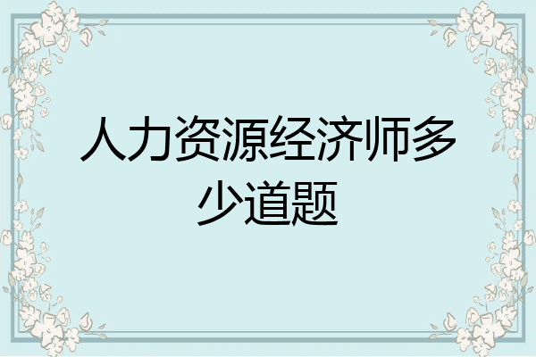 人力资源经济师多少道题