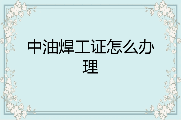 中油焊工证怎么办理