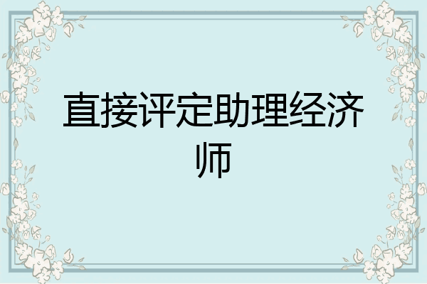 直接评定助理经济师