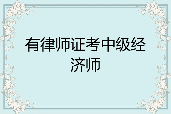 有律师证考中级经济师