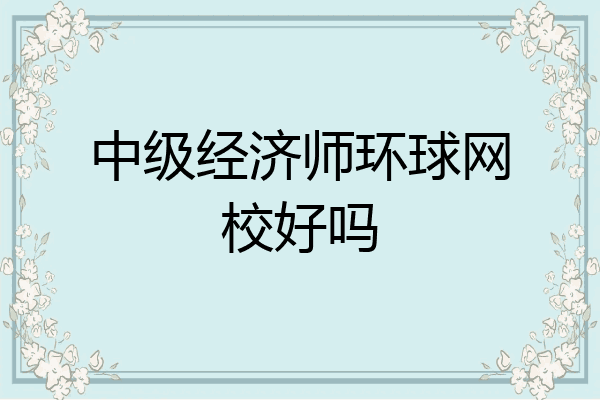 中级经济师环球网校好吗