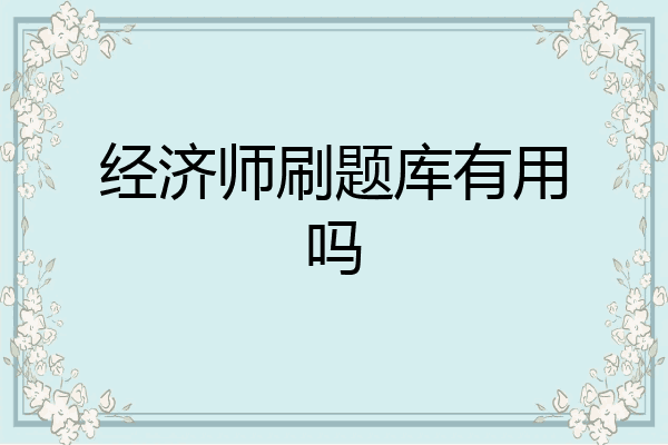 经济师刷题库有用吗