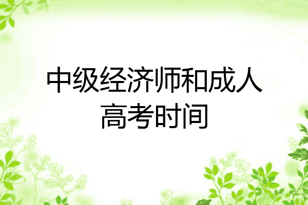 中级经济师和成人高考时间