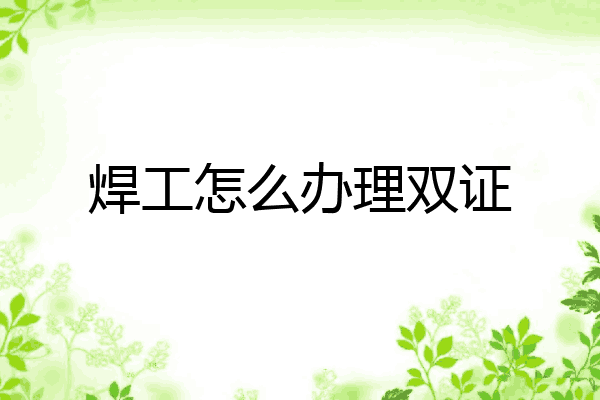 焊工怎么办理双证