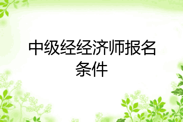 中级经经济师报名条件