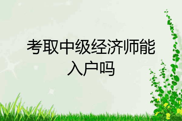 考取中级经济师能入户吗