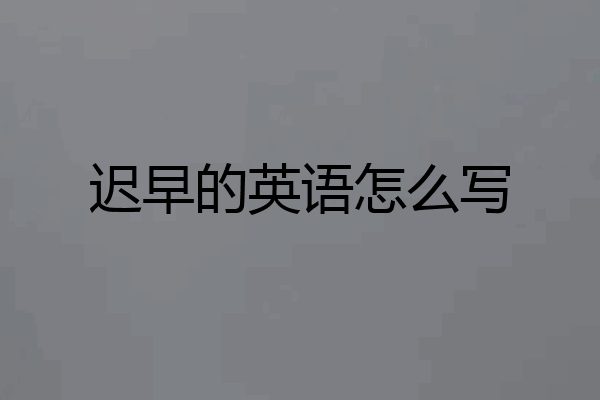 迟早的英语怎么写