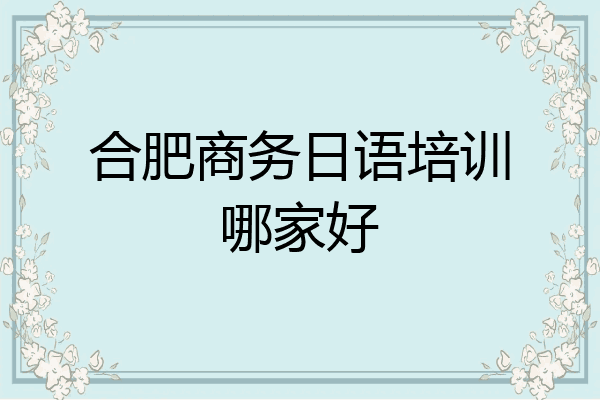 合肥商务日语培训哪家好