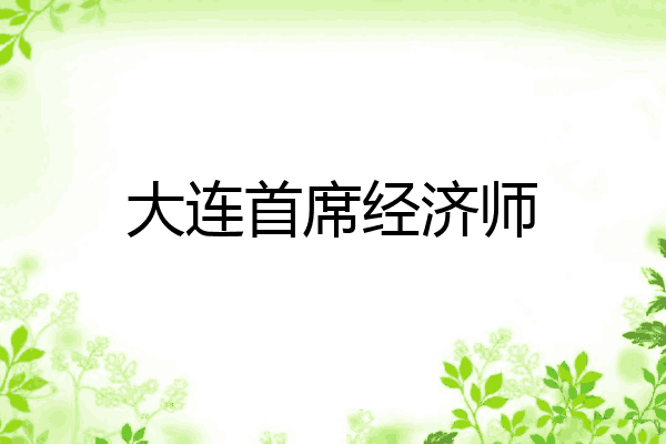 大连首席经济师