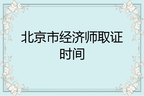 北京市经济师取证时间