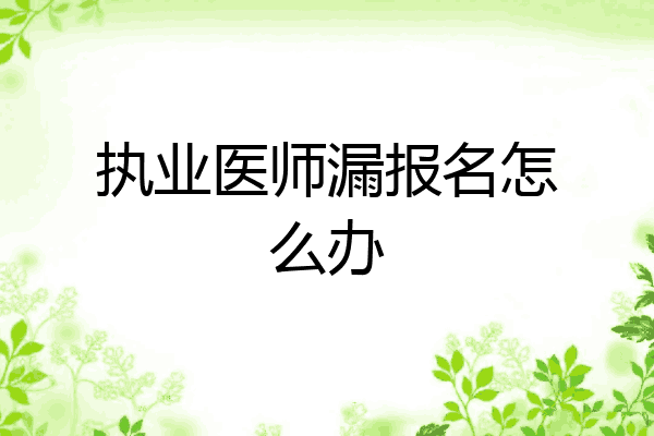 执业医师漏报名怎么办