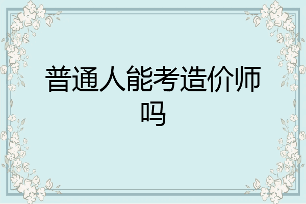 普通人能考造价师吗