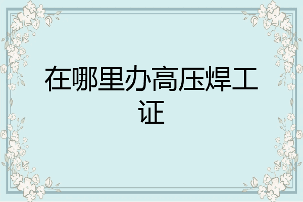 在哪里办高压焊工证