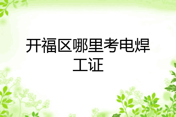 开福区哪里考电焊工证