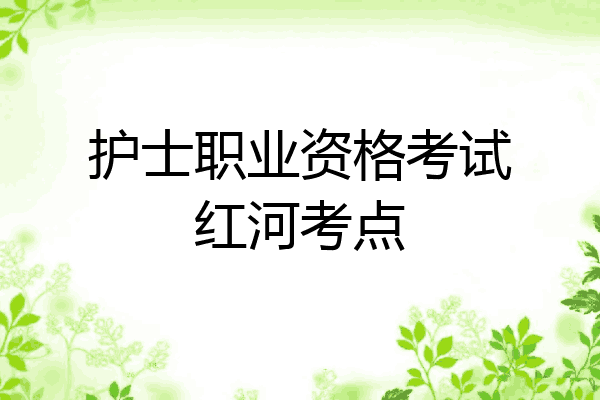 护士职业资格考试红河考点