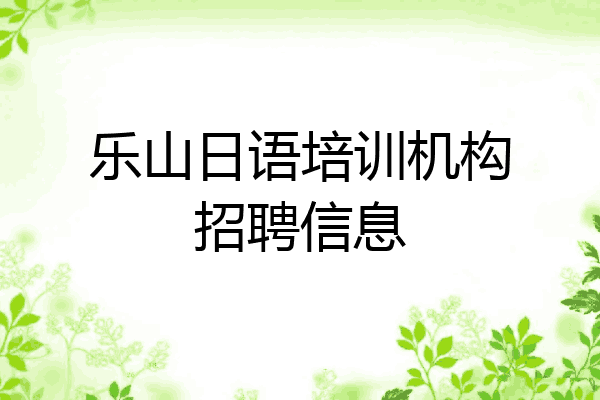 乐山日语培训机构招聘信息