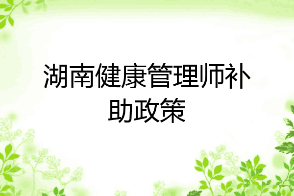 湖南健康管理师补助政策