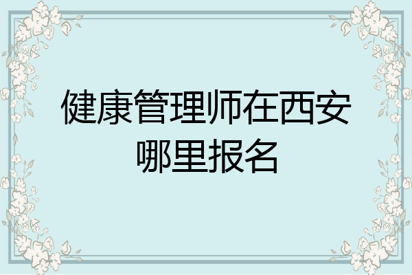 健康管理师在西安哪里报名