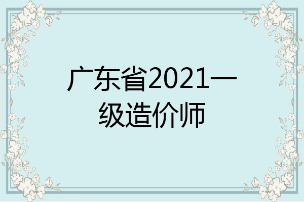 广东省2021一级造价师