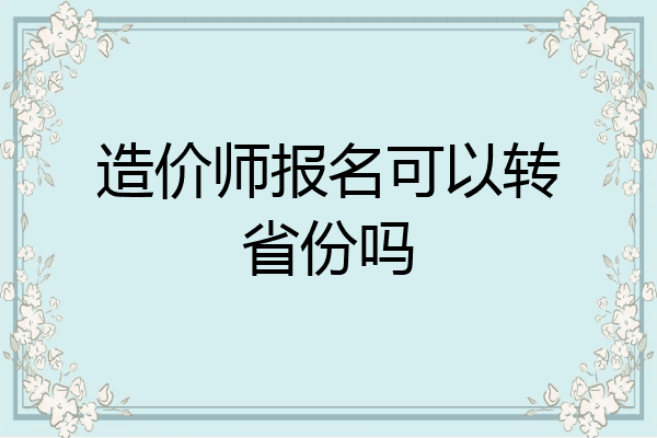 造价师报名可以转省份吗