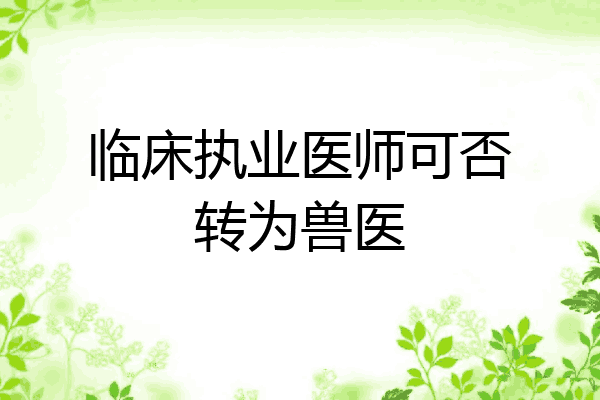 临床执业医师可否转为兽医
