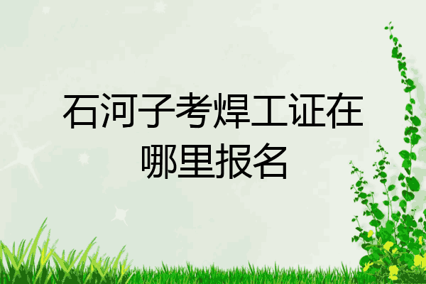 石河子考焊工证在哪里报名