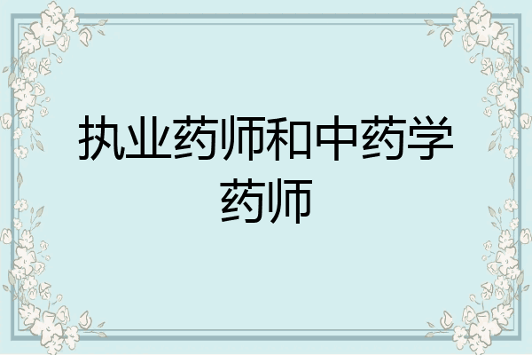 执业药师和中药学药师