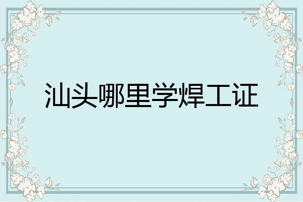 汕头哪里学焊工证