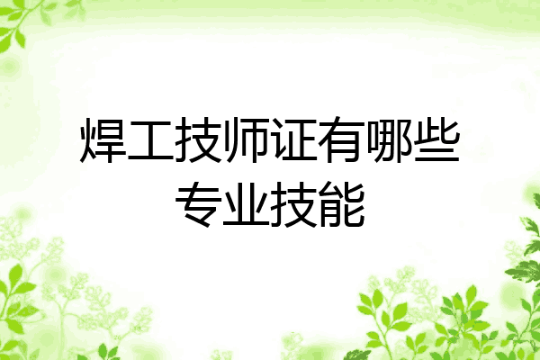 焊工技师证有哪些专业技能