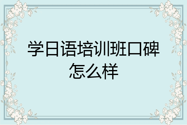 学日语培训班口碑怎么样