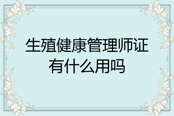 生殖健康管理师证有什么用吗