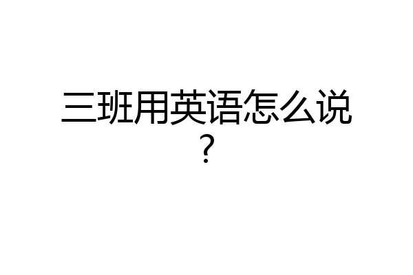 三班用英语怎么说?