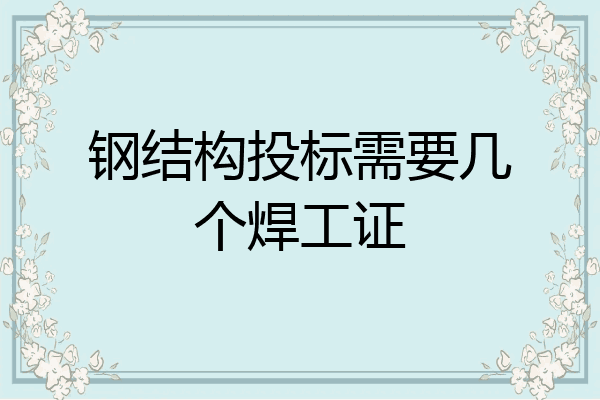 钢结构投标需要几个焊工证
