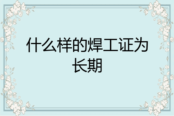 什么样的焊工证为长期
