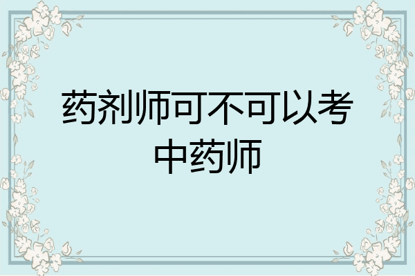 药剂师可不可以考中药师