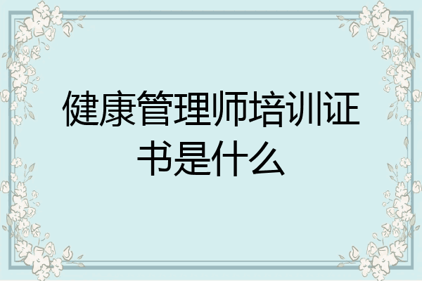 健康管理师培训证书是什么
