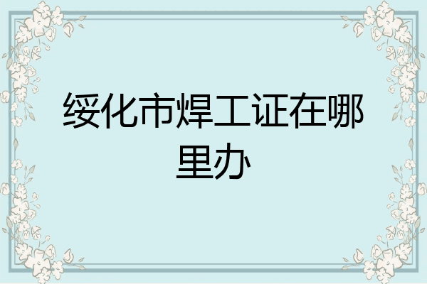 绥化市焊工证在哪里办
