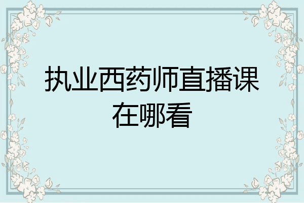 执业西药师直播课在哪看