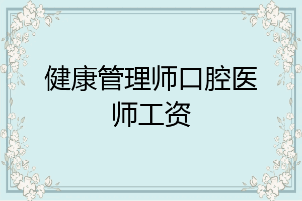 健康管理师口腔医师工资