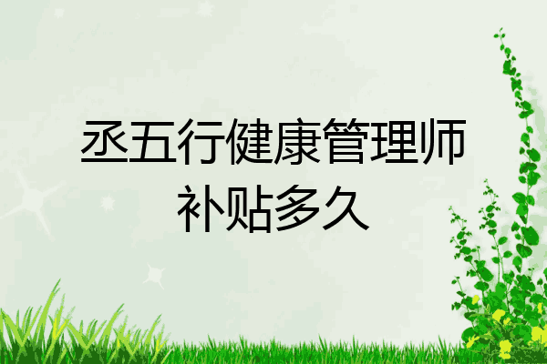 丞五行健康管理师补贴多久