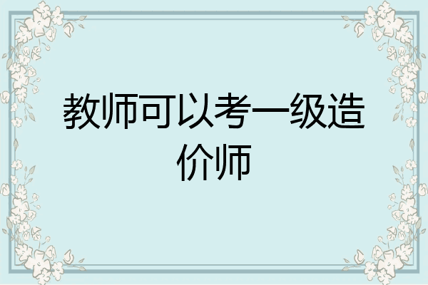 教师可以考一级造价师