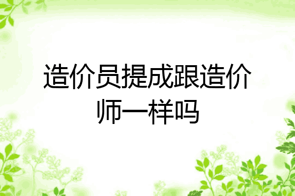 造价员提成跟造价师一样吗