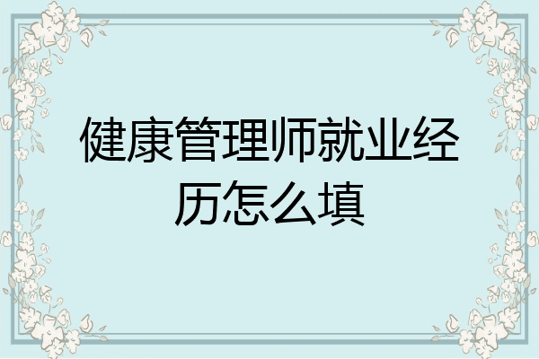 健康管理师就业经历怎么填