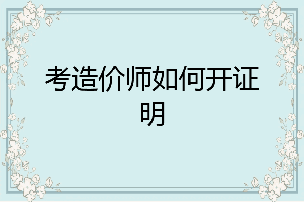 考造价师如何开证明