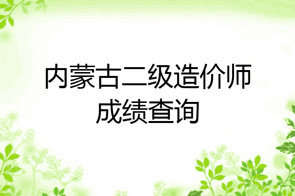 内蒙古二级造价师成绩查询