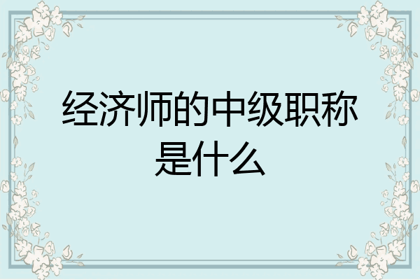 经济师的中级职称是什么