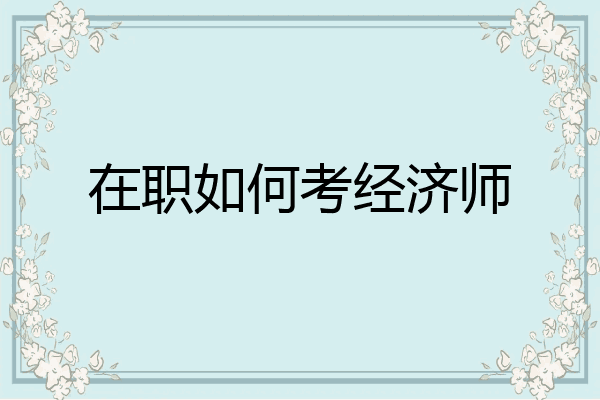 在职如何考经济师
