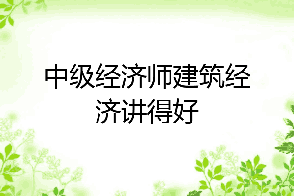 中级经济师建筑经济讲得好