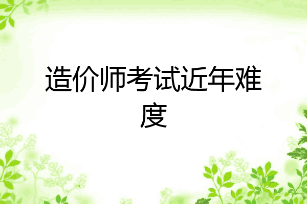 造价师考试近年难度