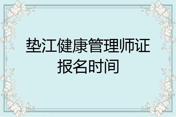 垫江健康管理师证报名时间